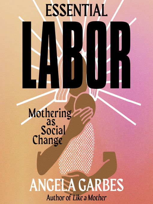 Title details for Essential Labor by Angela Garbes - Available